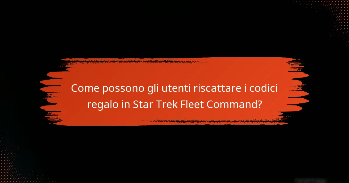 Come possono gli utenti riscattare i codici regalo in Star Trek Fleet Command?